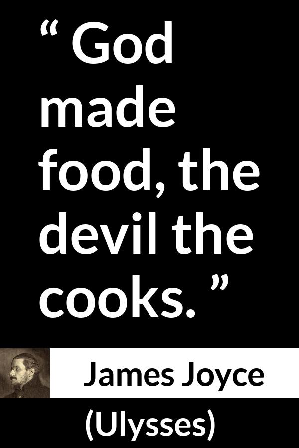 James Joyce quote about God from Ulysses - God made food, the devil the cooks.