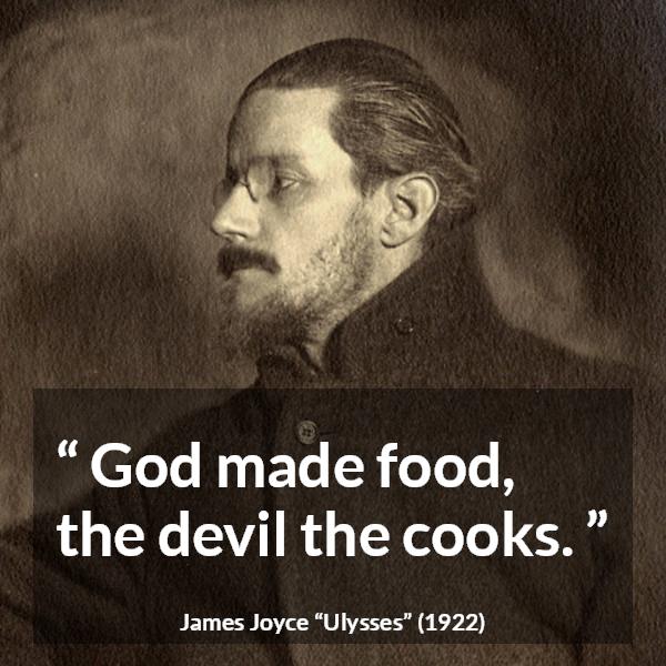 James Joyce quote about God from Ulysses - God made food, the devil the cooks.