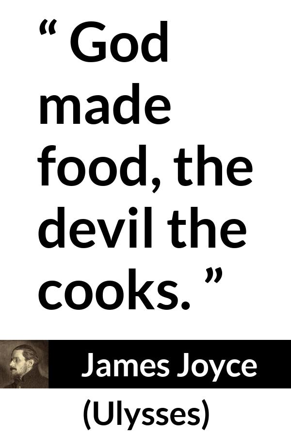 James Joyce quote about God from Ulysses - God made food, the devil the cooks.