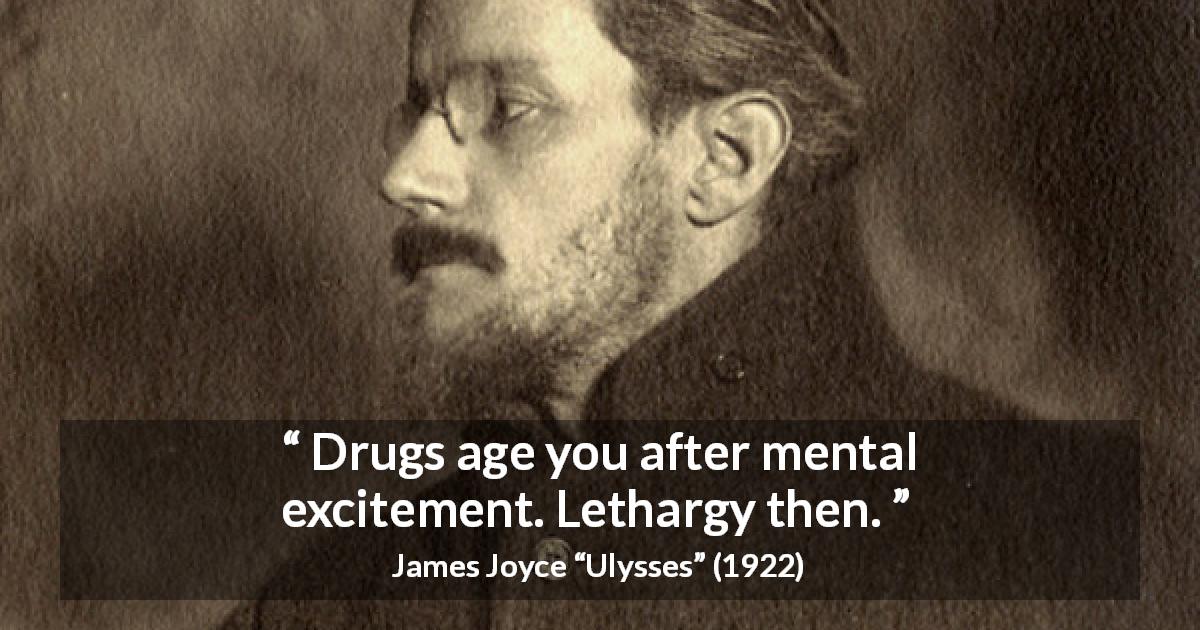 James Joyce quote about drugs from Ulysses - Drugs age you after mental excitement. Lethargy then.