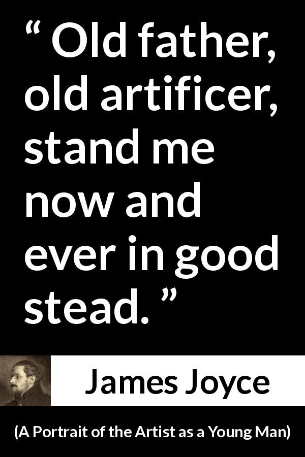 James Joyce quote about father from A Portrait of the Artist as a Young Man - Old father, old artificer, stand me now and ever in good stead.