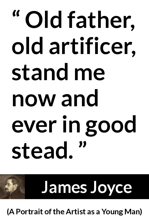James Joyce quote about father from A Portrait of the Artist as a Young Man - Old father, old artificer, stand me now and ever in good stead.