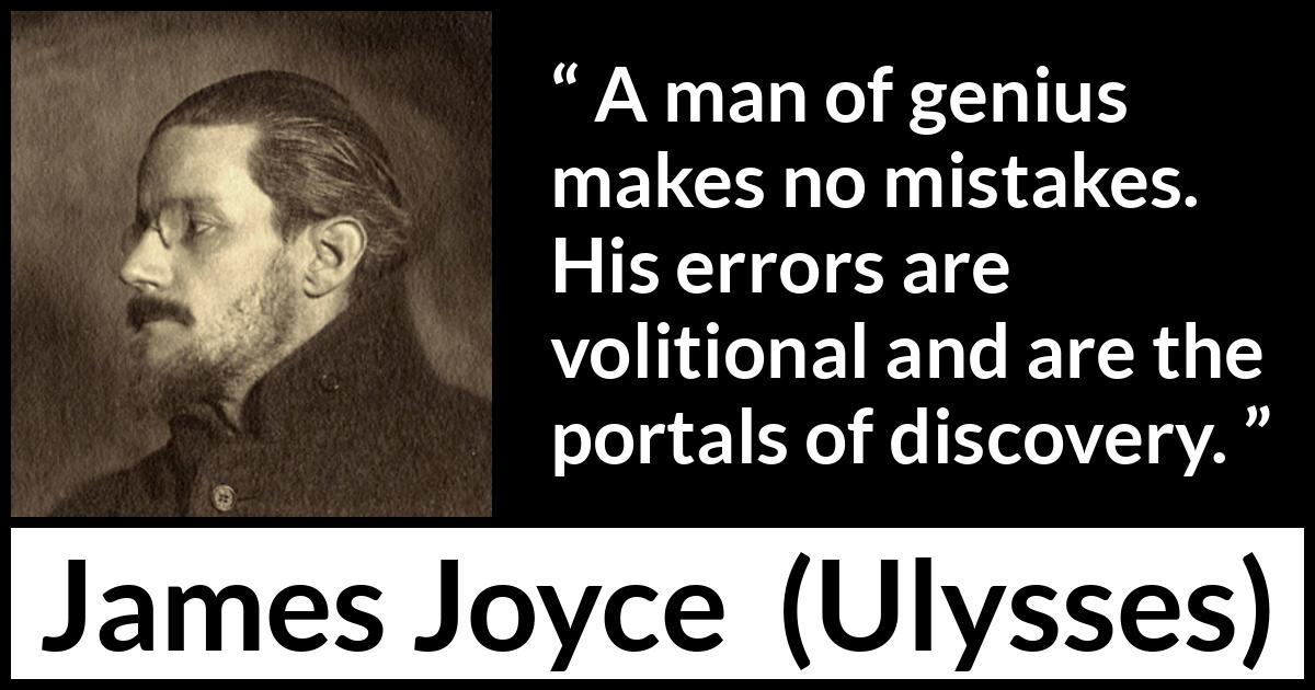 James Joyce quote about genius from Ulysses - A man of genius makes no mistakes. His errors are volitional and are the portals of discovery.