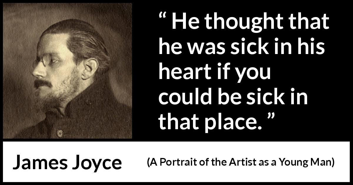 James Joyce quote about heart from A Portrait of the Artist as a Young Man - He thought that he was sick in his heart if you could be sick in that place.