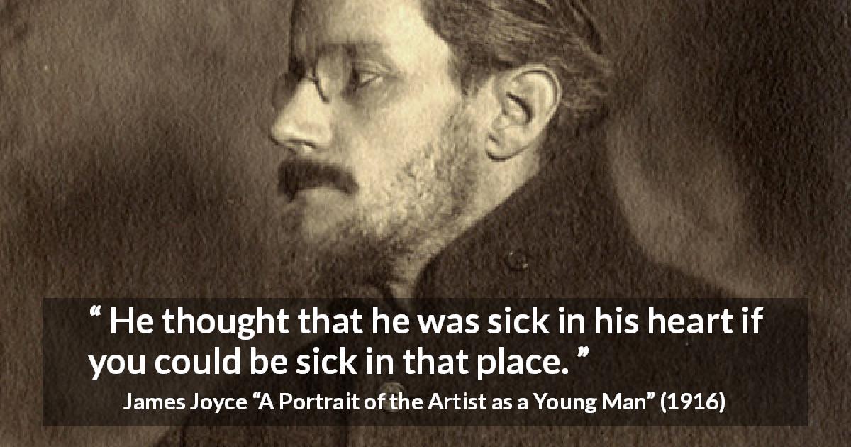 James Joyce quote about heart from A Portrait of the Artist as a Young Man - He thought that he was sick in his heart if you could be sick in that place.