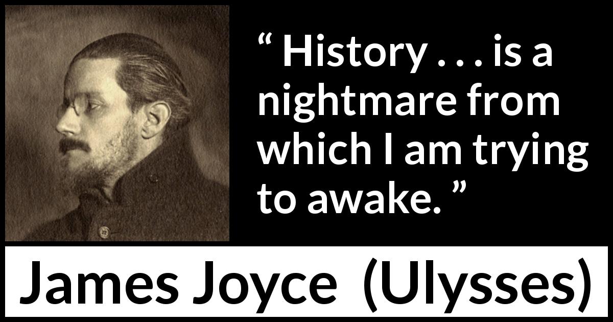 James Joyce quote about history from Ulysses - History . . . is a nightmare from which I am trying to awake.