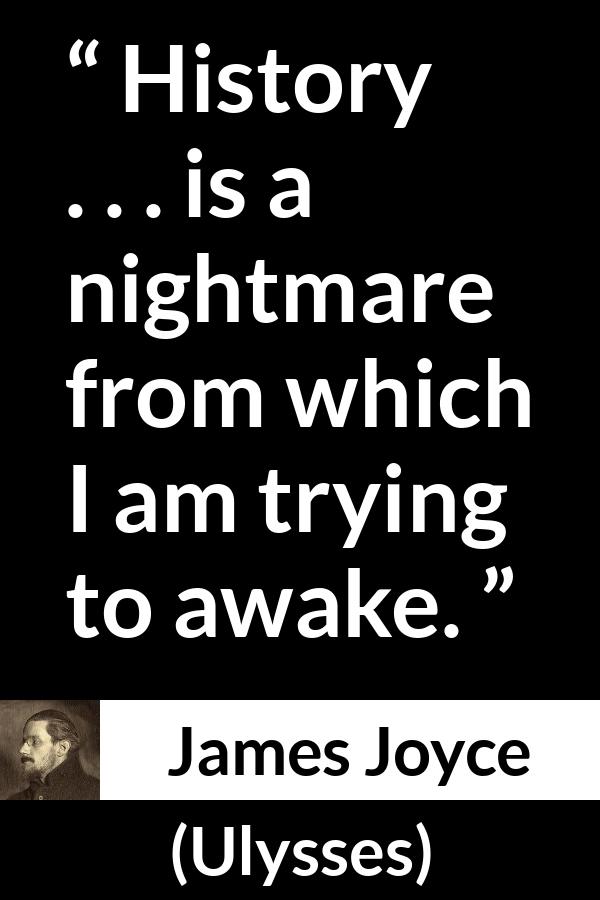 James Joyce quote about history from Ulysses - History . . . is a nightmare from which I am trying to awake.