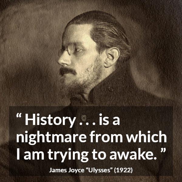 James Joyce quote about history from Ulysses - History . . . is a nightmare from which I am trying to awake.