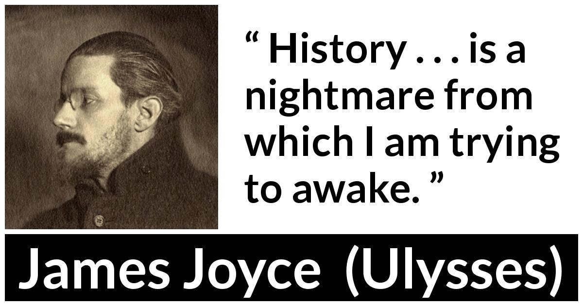 James Joyce quote about history from Ulysses - History . . . is a nightmare from which I am trying to awake.