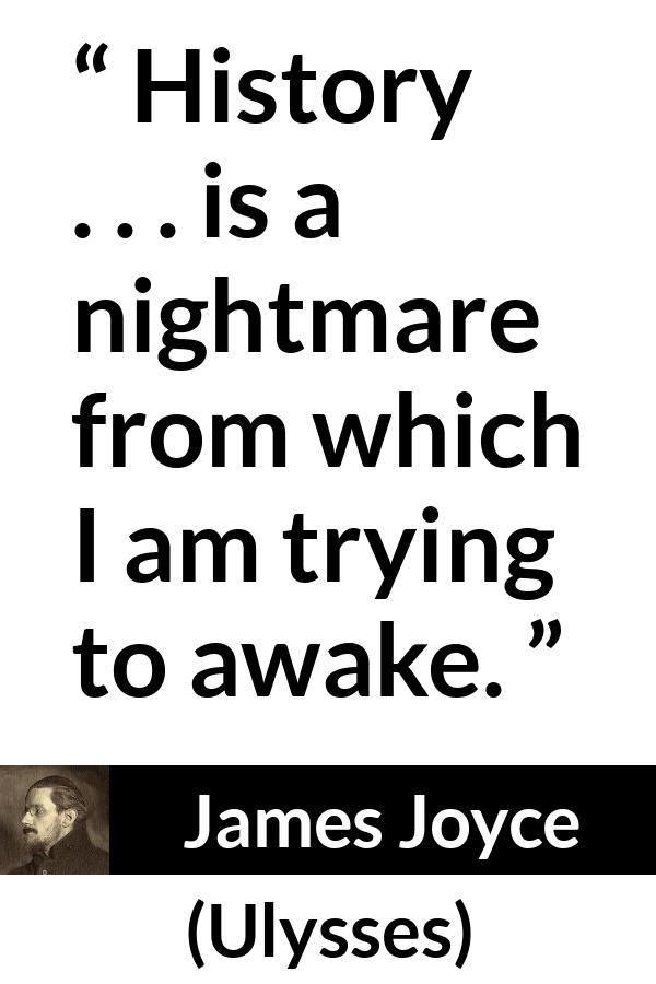 James Joyce quote about history from Ulysses - History . . . is a nightmare from which I am trying to awake.