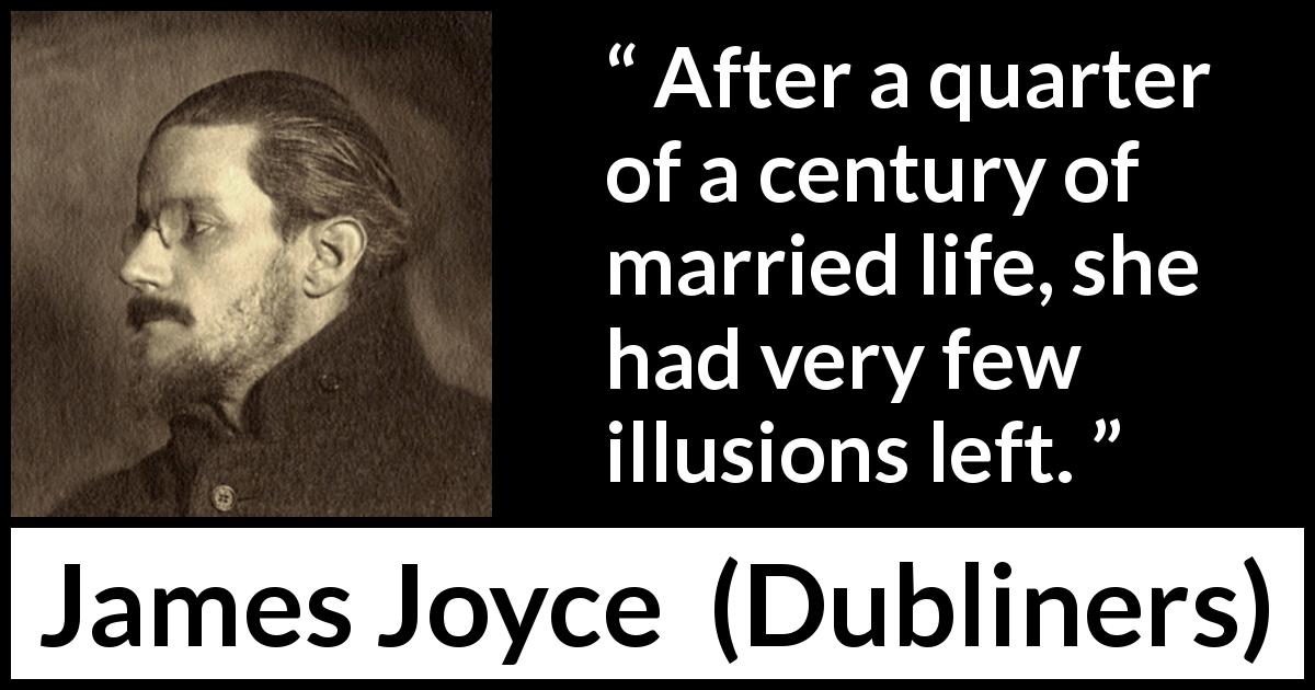 James Joyce quote about marriage from Dubliners - After a quarter of a century of married life, she had very few illusions left.