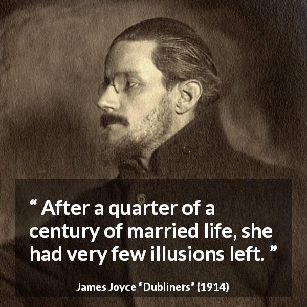 James Joyce quote about marriage from Dubliners - After a quarter of a century of married life, she had very few illusions left.