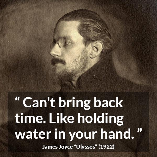 James Joyce quote about past from Ulysses - Can't bring back time. Like holding water in your hand.