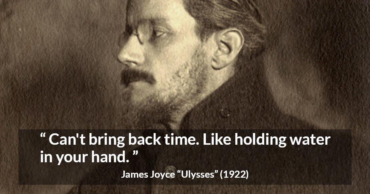 James Joyce quote about past from Ulysses - Can't bring back time. Like holding water in your hand.