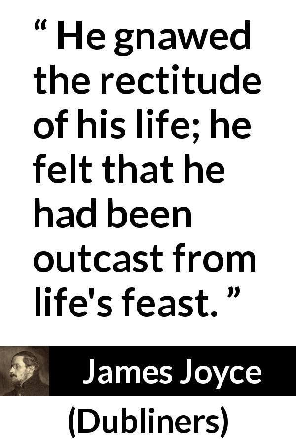 James Joyce quote about pleasure from Dubliners - He gnawed the rectitude of his life; he felt that he had been outcast from life's feast.