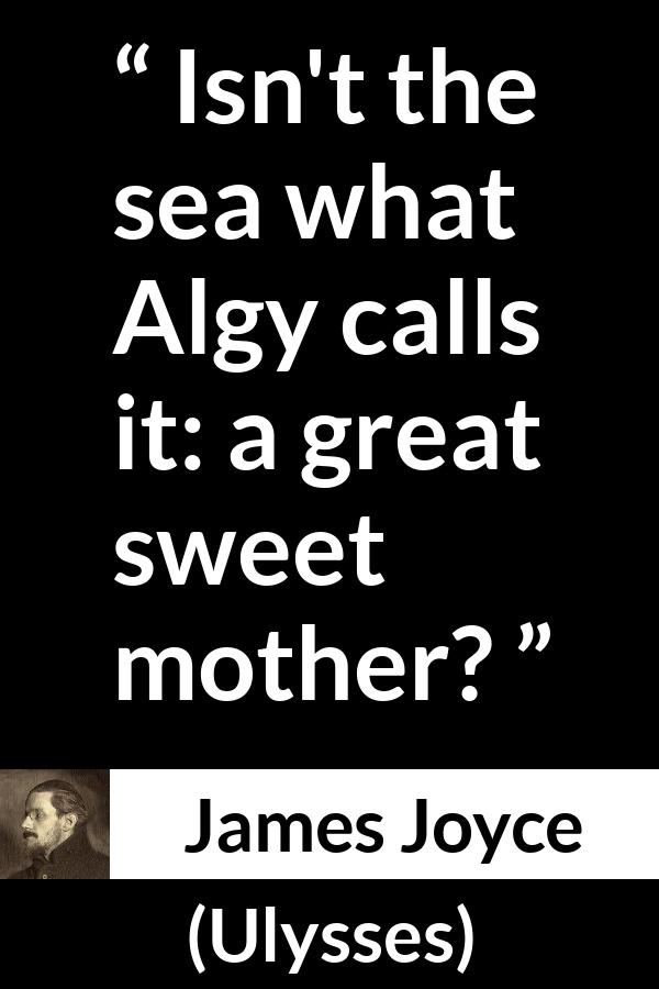 James Joyce quote about sweetness from Ulysses - Isn't the sea what Algy calls it: a great sweet mother?