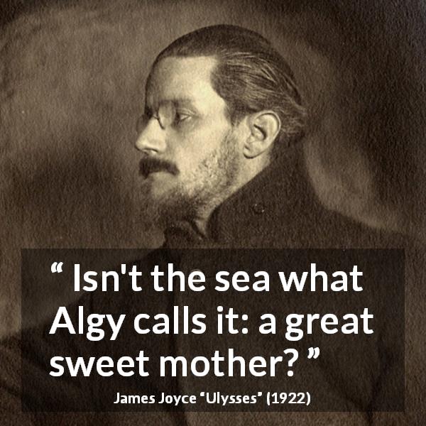 James Joyce quote about sweetness from Ulysses - Isn't the sea what Algy calls it: a great sweet mother?