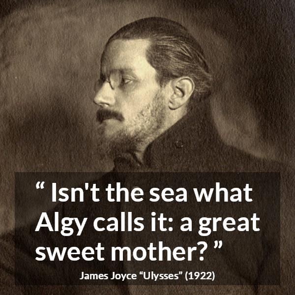 James Joyce quote about sweetness from Ulysses - Isn't the sea what Algy calls it: a great sweet mother?