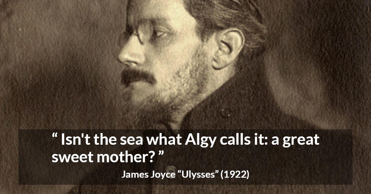 James Joyce quote about sweetness from Ulysses - Isn't the sea what Algy calls it: a great sweet mother?