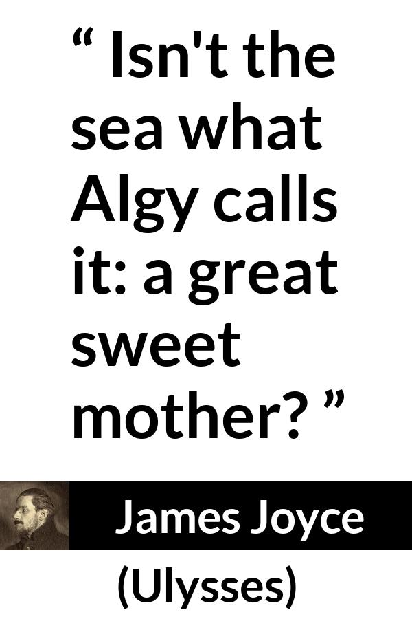 James Joyce quote about sweetness from Ulysses - Isn't the sea what Algy calls it: a great sweet mother?