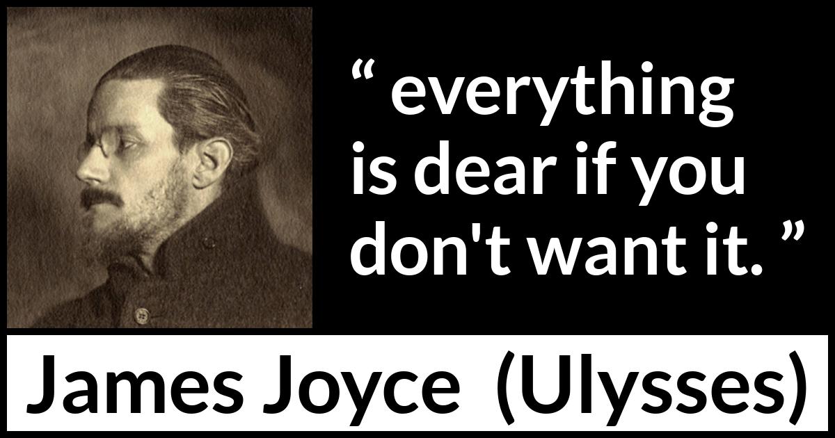 James Joyce quote about value from Ulysses - everything is dear if you don't want it.