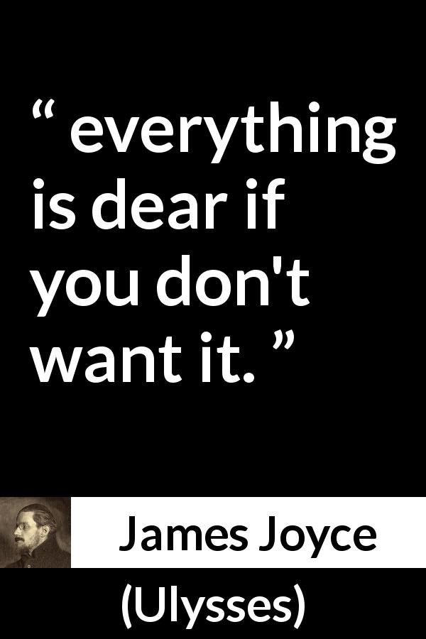 James Joyce quote about value from Ulysses - everything is dear if you don't want it.
