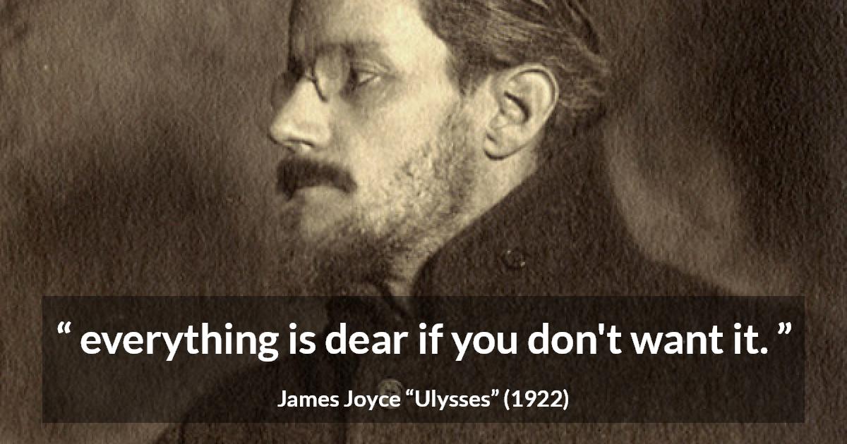 James Joyce quote about value from Ulysses - everything is dear if you don't want it.