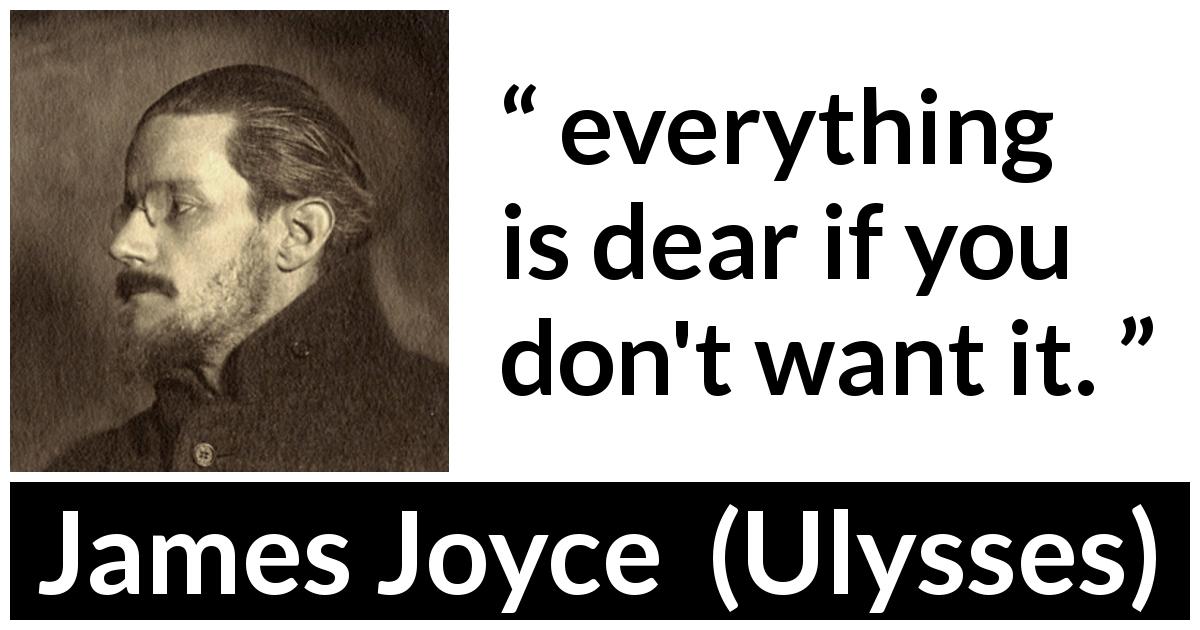 James Joyce quote about value from Ulysses - everything is dear if you don't want it.
