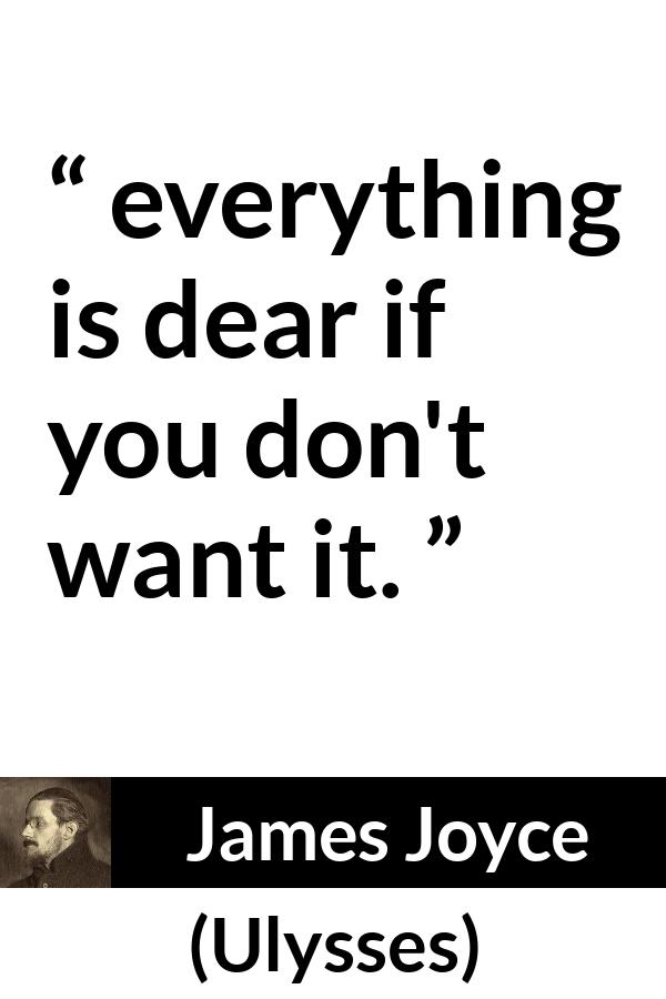 James Joyce quote about value from Ulysses - everything is dear if you don't want it.