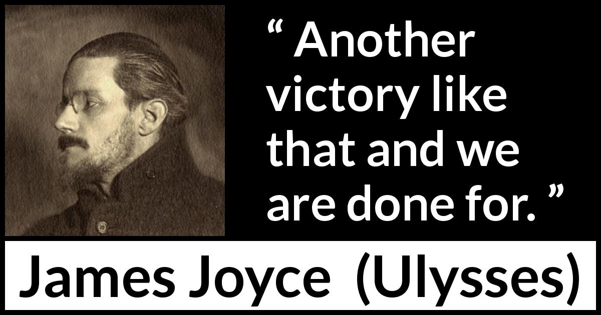 James Joyce quote about victory from Ulysses - Another victory like that and we are done for.