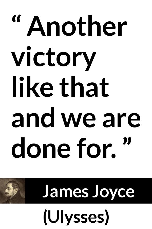 James Joyce quote about victory from Ulysses - Another victory like that and we are done for.