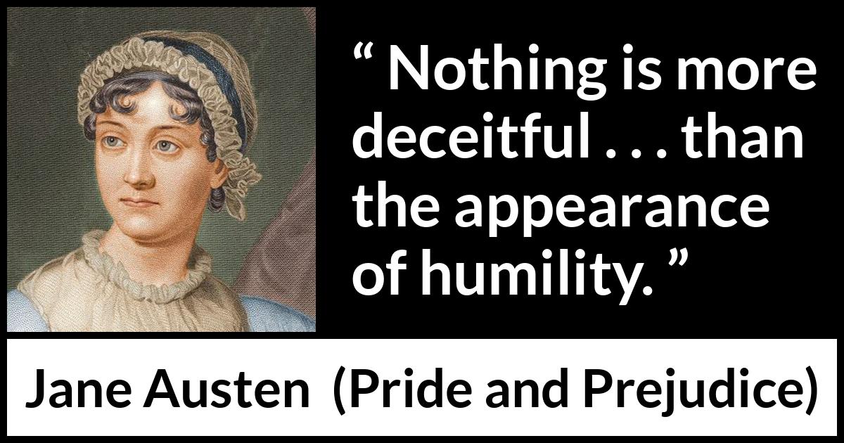 Jane Austen quote about appearance from Pride and Prejudice - Nothing is more deceitful . . . than the appearance of humility.