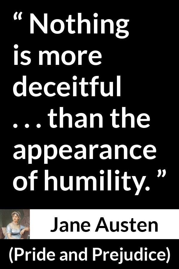 Jane Austen quote about appearance from Pride and Prejudice - Nothing is more deceitful . . . than the appearance of humility.