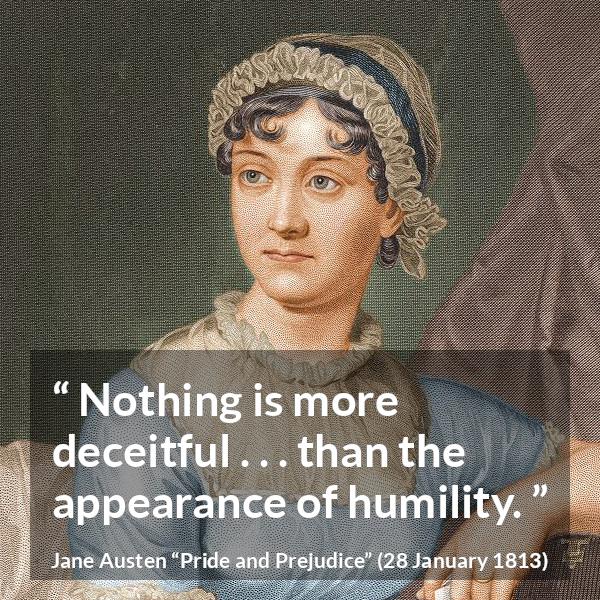 Jane Austen quote about appearance from Pride and Prejudice - Nothing is more deceitful . . . than the appearance of humility.