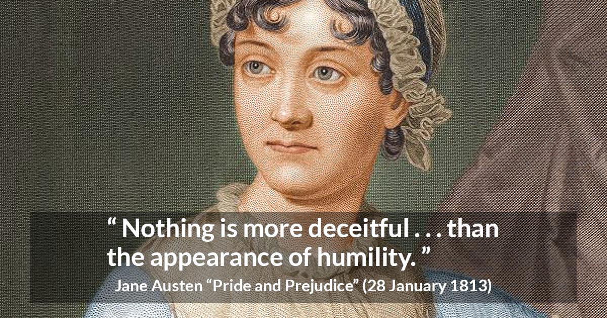 Jane Austen quote about appearance from Pride and Prejudice - Nothing is more deceitful . . . than the appearance of humility.