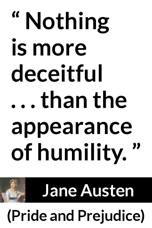 Jane Austen quote about appearance from Pride and Prejudice - Nothing is more deceitful . . . than the appearance of humility.