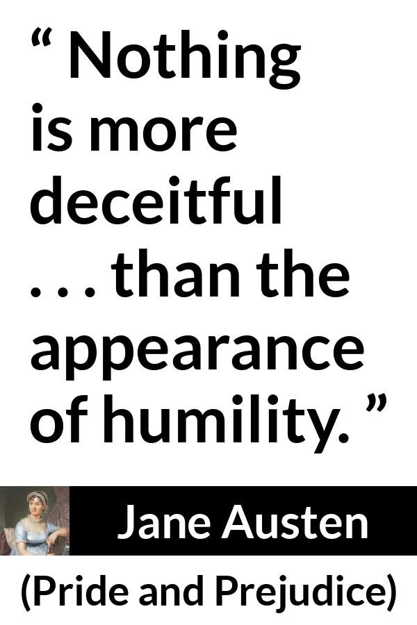 Jane Austen quote about appearance from Pride and Prejudice - Nothing is more deceitful . . . than the appearance of humility.