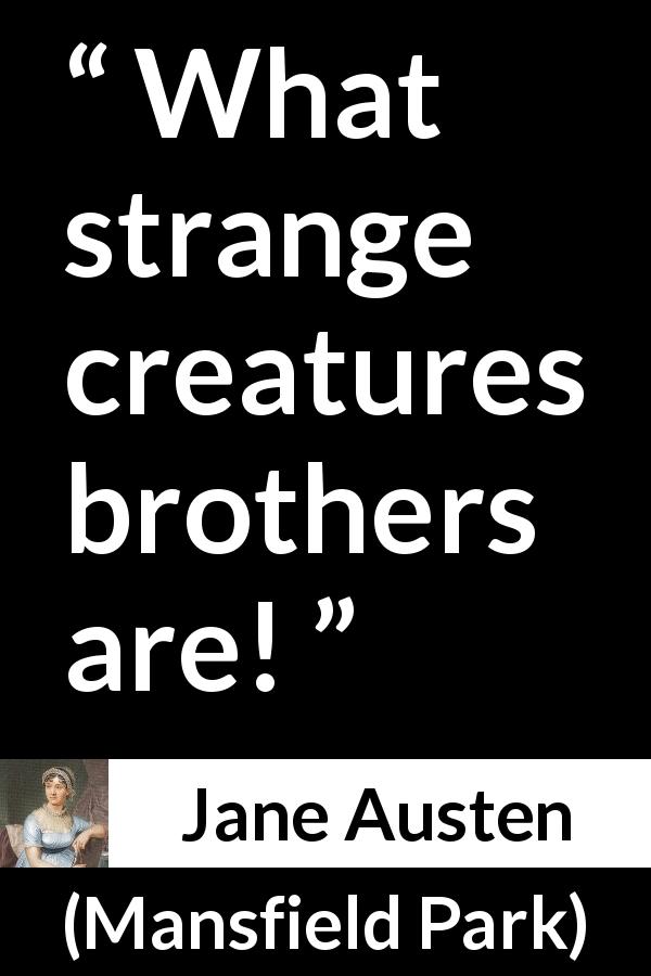Jane Austen quote about brothers from Mansfield Park - What strange creatures brothers are!