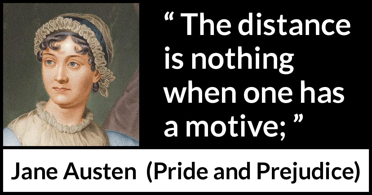 Jane Austen quote about distance from Pride and Prejudice - The distance is nothing when one has a motive;