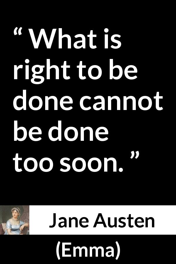 Jane Austen quote about good from Emma - What is right to be done cannot be done too soon.
