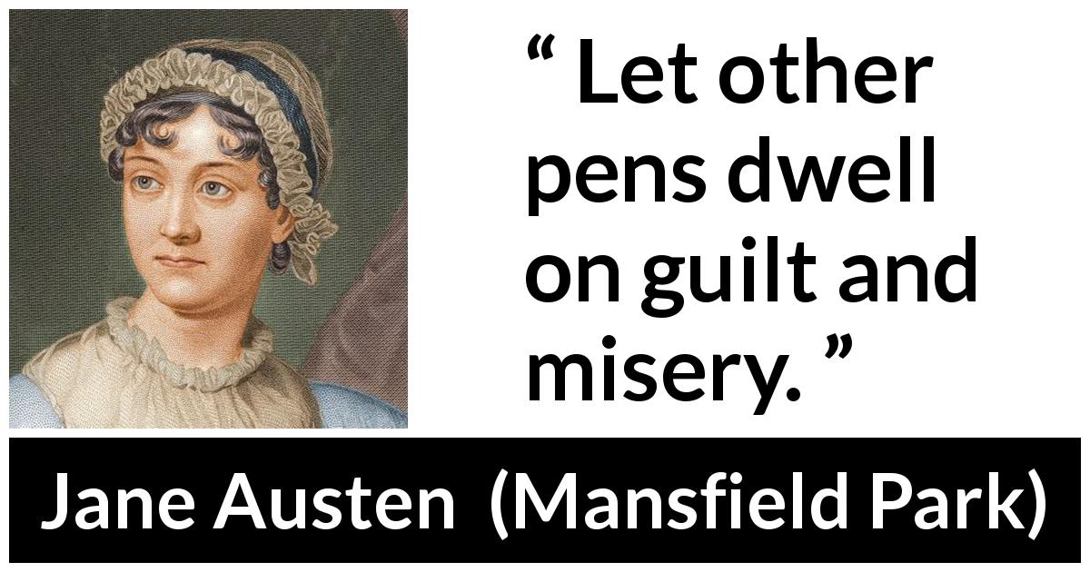 Jane Austen quote about guilt from Mansfield Park - Let other pens dwell on guilt and misery.