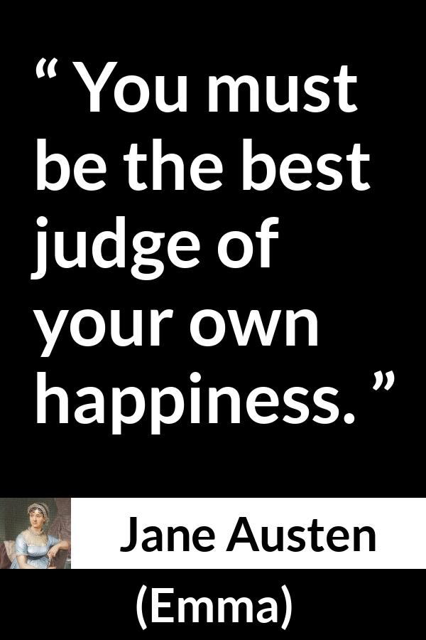 Jane Austen quote about happiness from Emma - You must be the best judge of your own happiness.