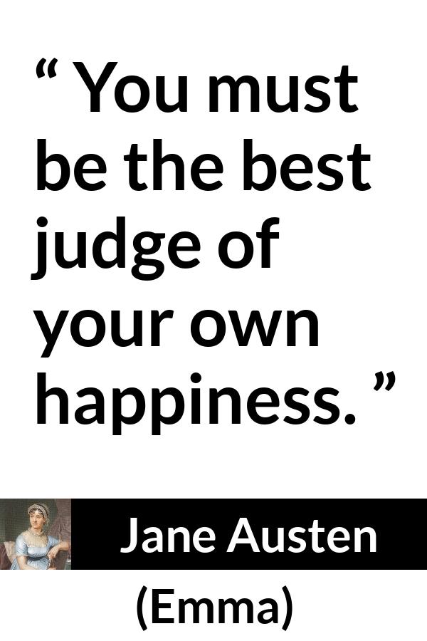 Jane Austen quote about happiness from Emma - You must be the best judge of your own happiness.