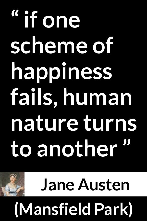 Jane Austen quote about happiness from Mansfield Park - if one scheme of happiness fails, human nature turns to another
