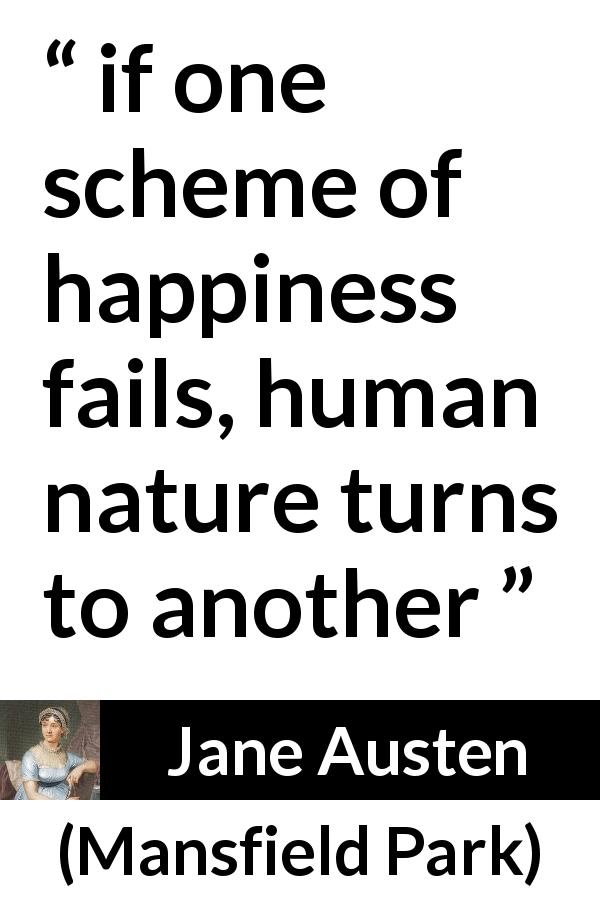 Jane Austen quote about happiness from Mansfield Park - if one scheme of happiness fails, human nature turns to another