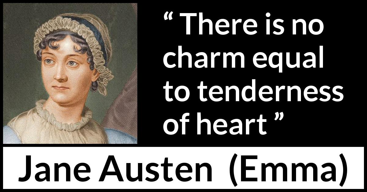 Jane Austen quote about heart from Emma - There is no charm equal to tenderness of heart