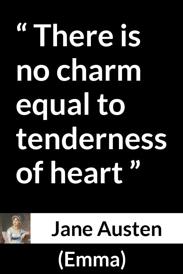 Jane Austen quote about heart from Emma - There is no charm equal to tenderness of heart