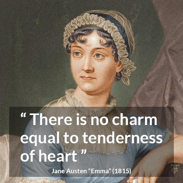 Jane Austen quote about heart from Emma - There is no charm equal to tenderness of heart