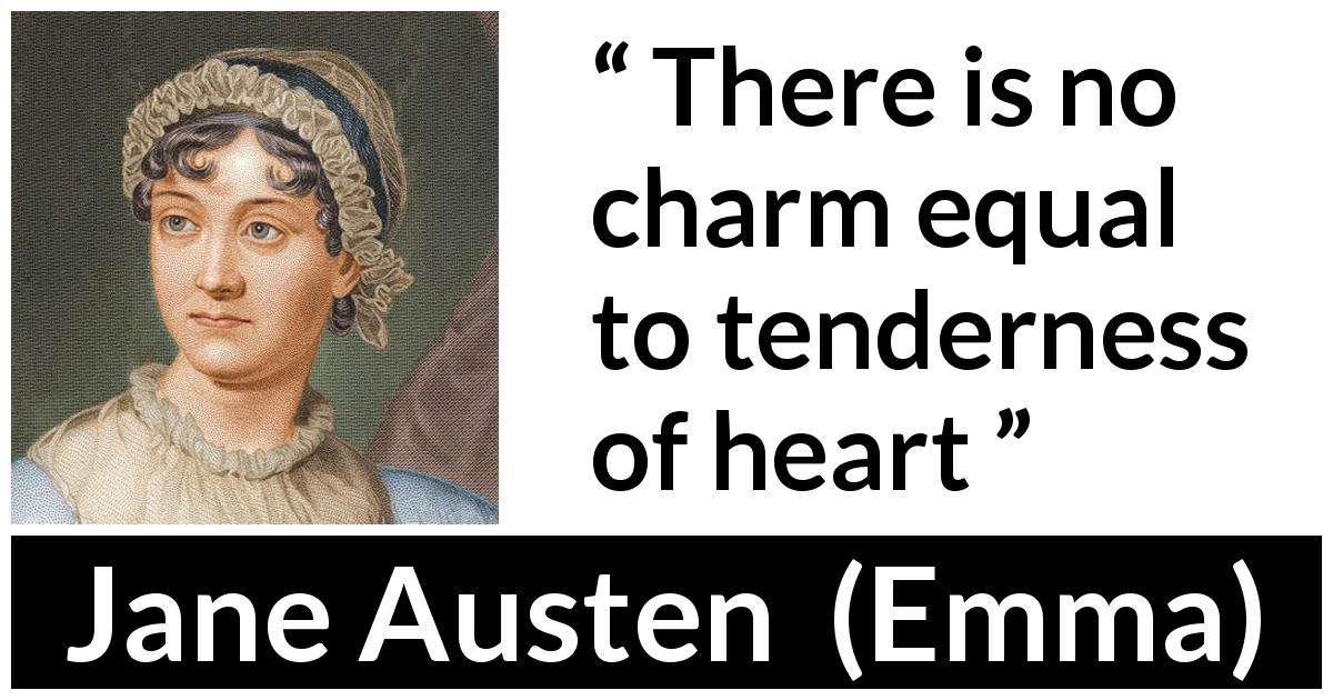 Jane Austen quote about heart from Emma - There is no charm equal to tenderness of heart