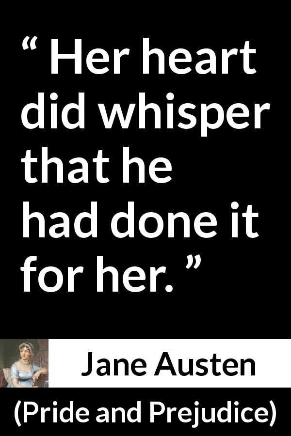 Jane Austen quote about heart from Pride and Prejudice - Her heart did whisper that he had done it for her.
